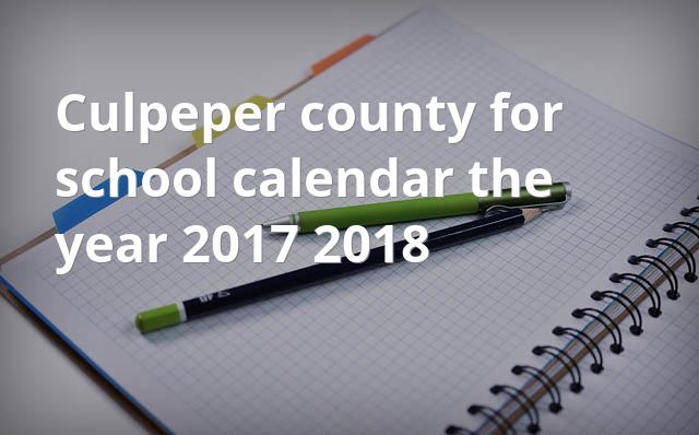 Culpeper County School Calendar For The Year 2017 2018 School